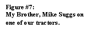 Text Box: Figure #7:
My Brother, Mike Suggs on one of our tractors.
